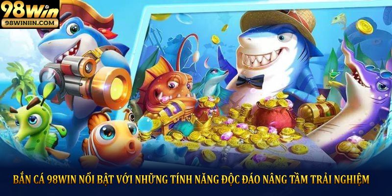 Bắn cá 98Win nổi bật với những tính năng độc đáo nâng tầm trải nghiệm