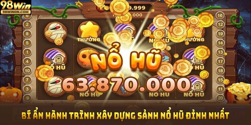 Bí ẩn hành trình xây dựng sảnh nổ hũ đỉnh nhất