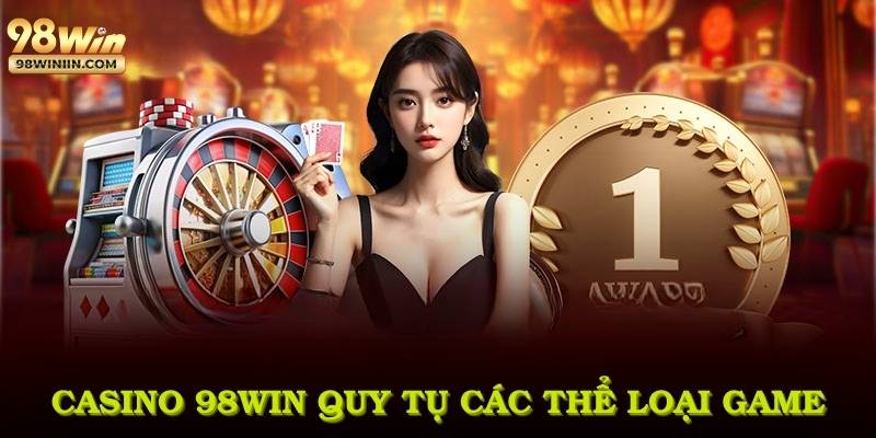 Casino 98WIN quy tụ các thể loại game, đáp ứng gu giải trí