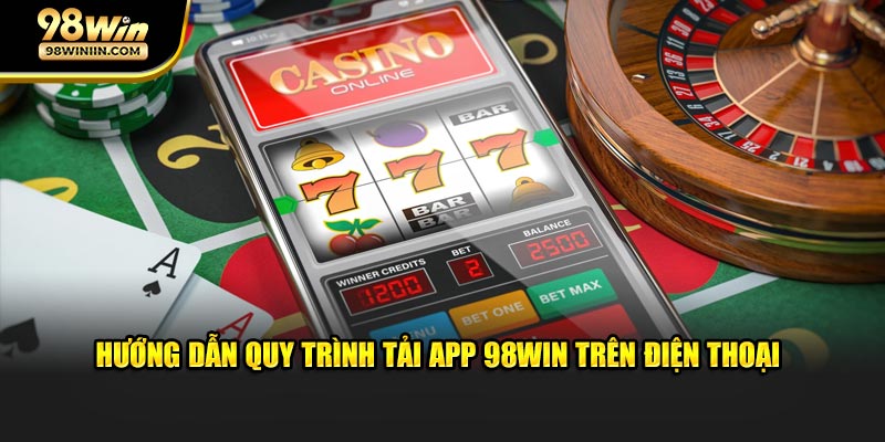 Hướng dẫn quy trình tải app 98WIN trên điện thoại