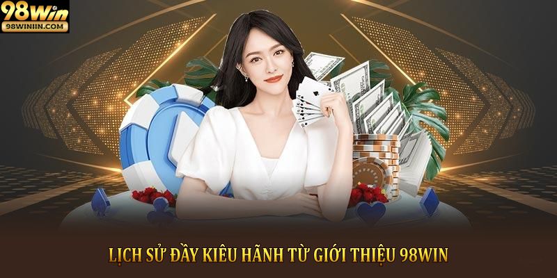 Lịch sử đầy kiêu hãnh từ giới thiệu 98Win
