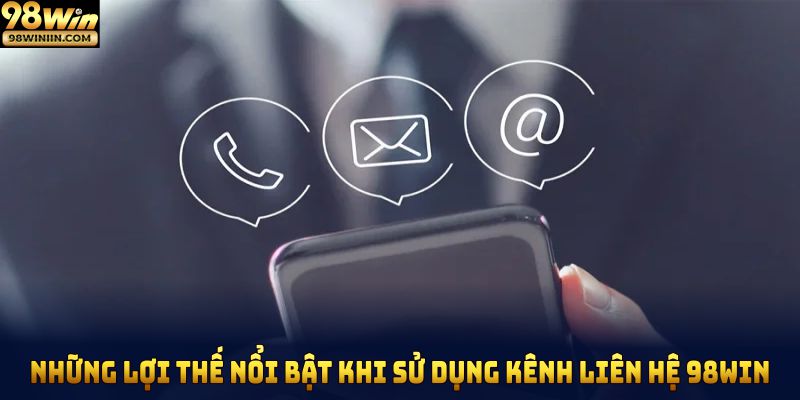 Những lợi thế nổi bật khi sử dụng kênh liên hệ 98Win