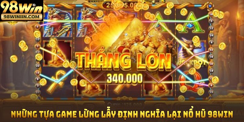 Những tựa game lừng lẫy định nghĩa lại nổ hũ 98Win