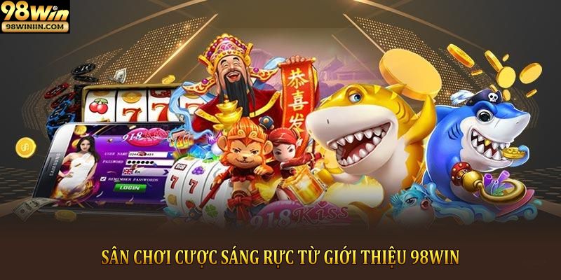 Sân chơi cược sáng rực từ giới thiệu 98Win